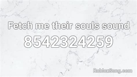 Fetch me their souls sound Roblox ID.